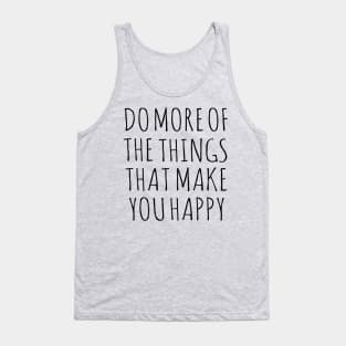 DO MORE OF THE THINGS THAT MAKE YOU HAPPY Tank Top